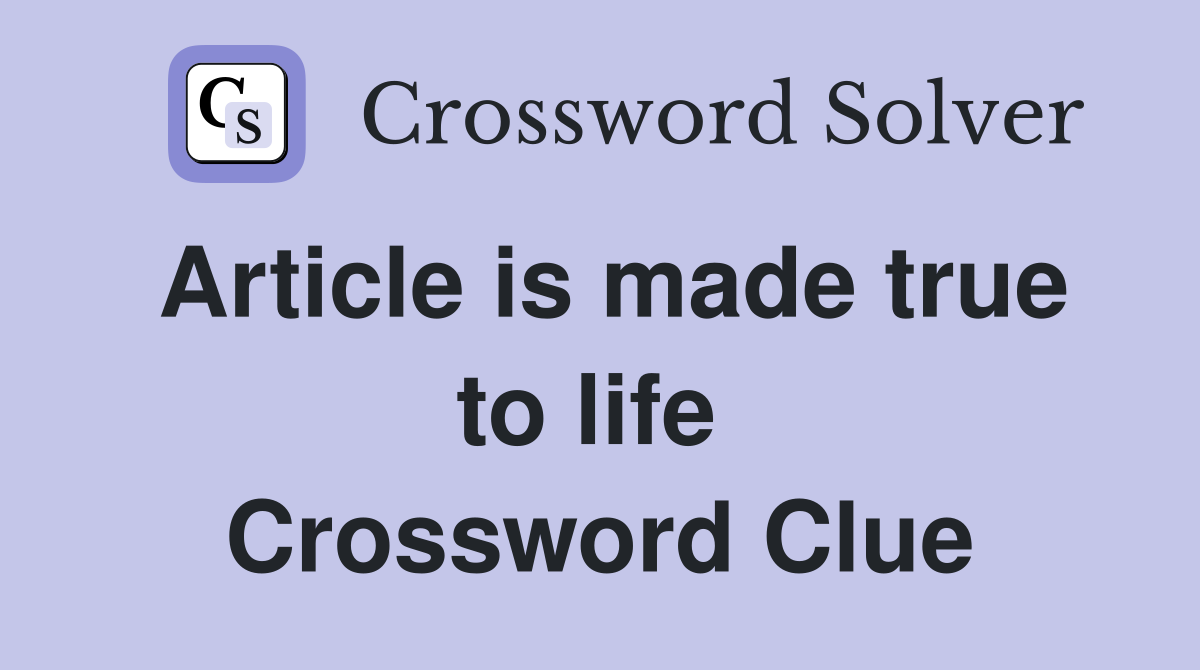 Article is made true to life  Crossword Clue