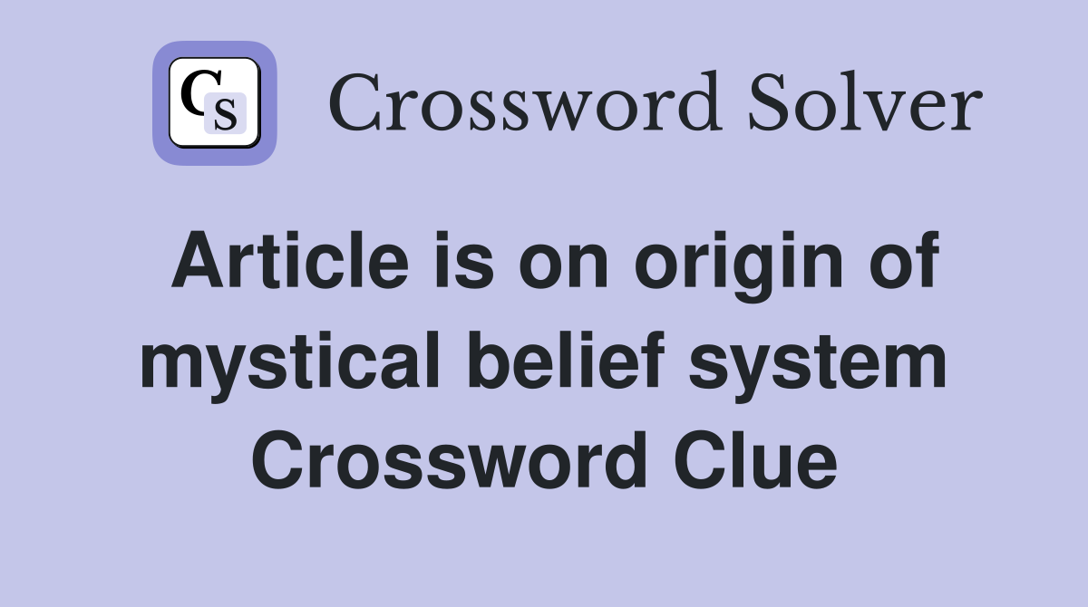 Article is on origin of mystical belief system Crossword Clue
