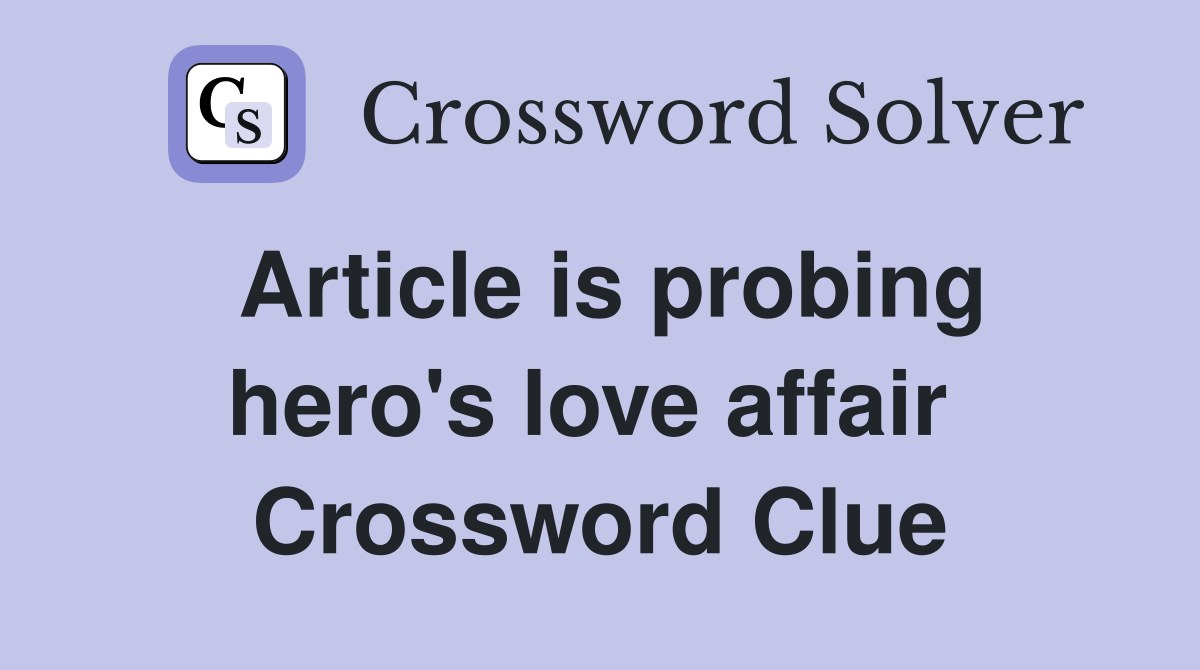 Article is probing hero's love affair  Crossword Clue