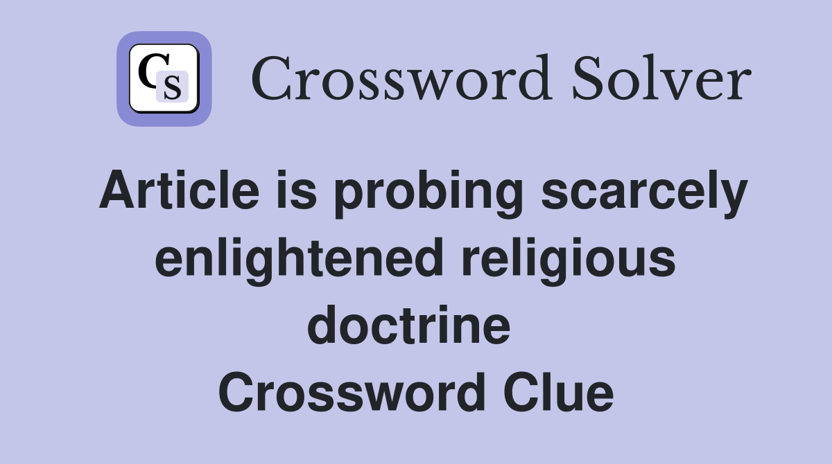 Article is probing scarcely enlightened religious doctrine  Crossword Clue