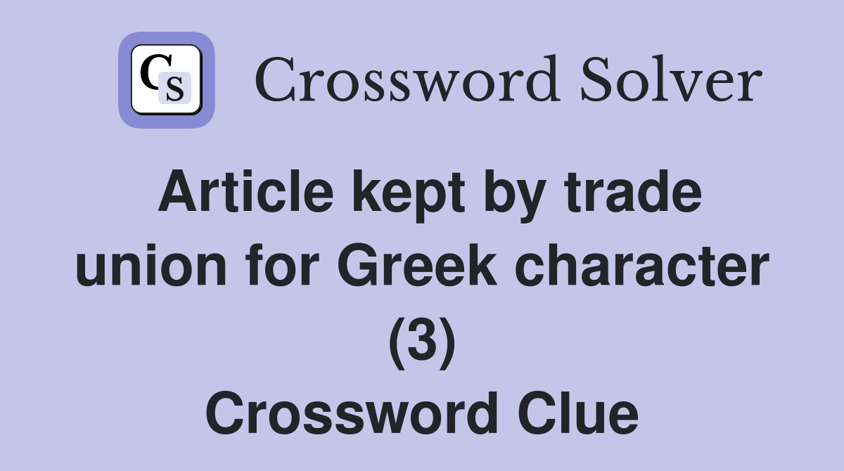 Article kept by trade union for Greek character (3) Crossword Clue