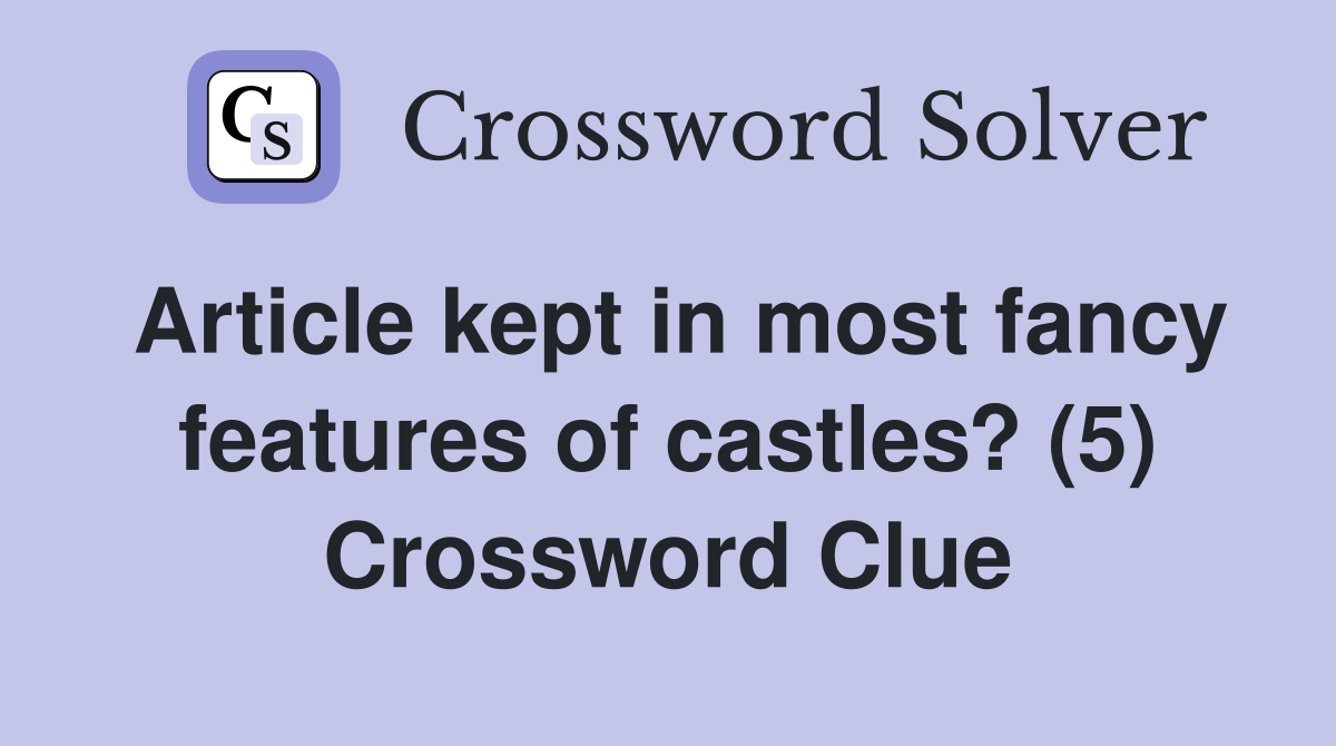 Article kept in most fancy features of castles? (5) Crossword Clue