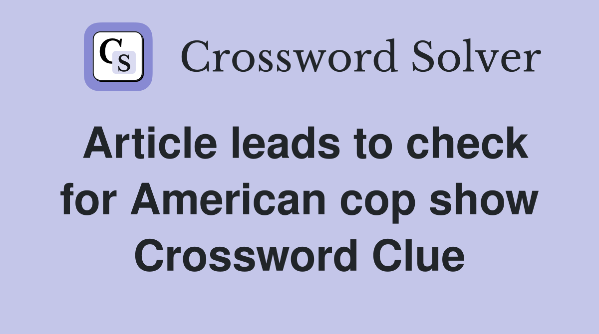Article leads to check for American cop show Crossword Clue