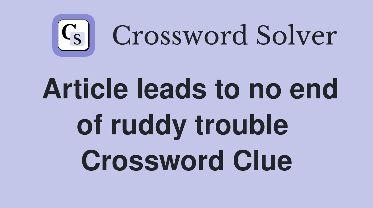 Article leads to no end of ruddy trouble  Crossword Clue