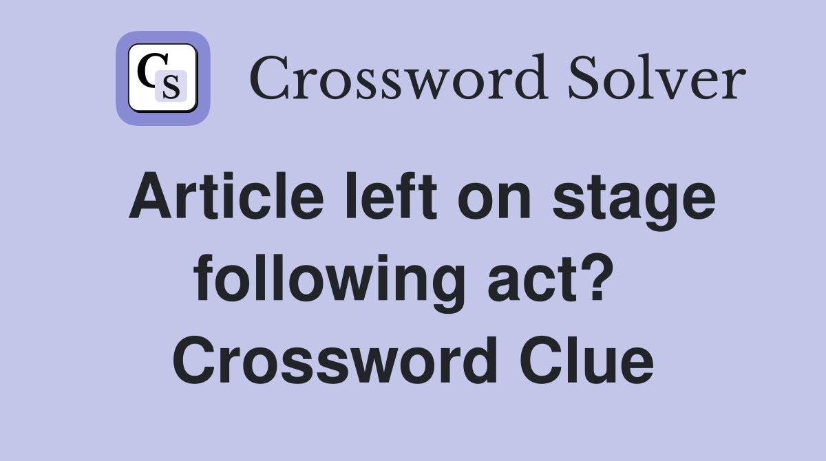 Article left on stage following act?  Crossword Clue