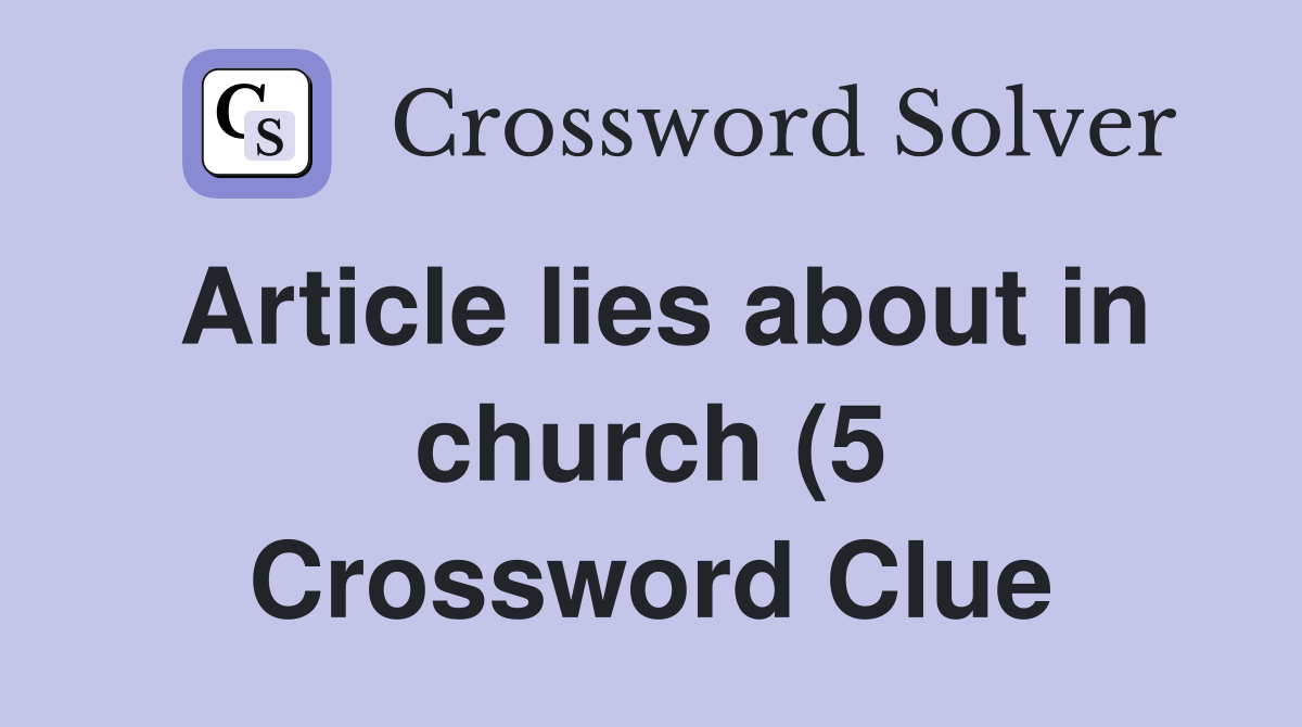 Article lies about in church (5) Crossword Clue Answers Crossword Article lies about in church (5) Crossword Clue Answers Crossword