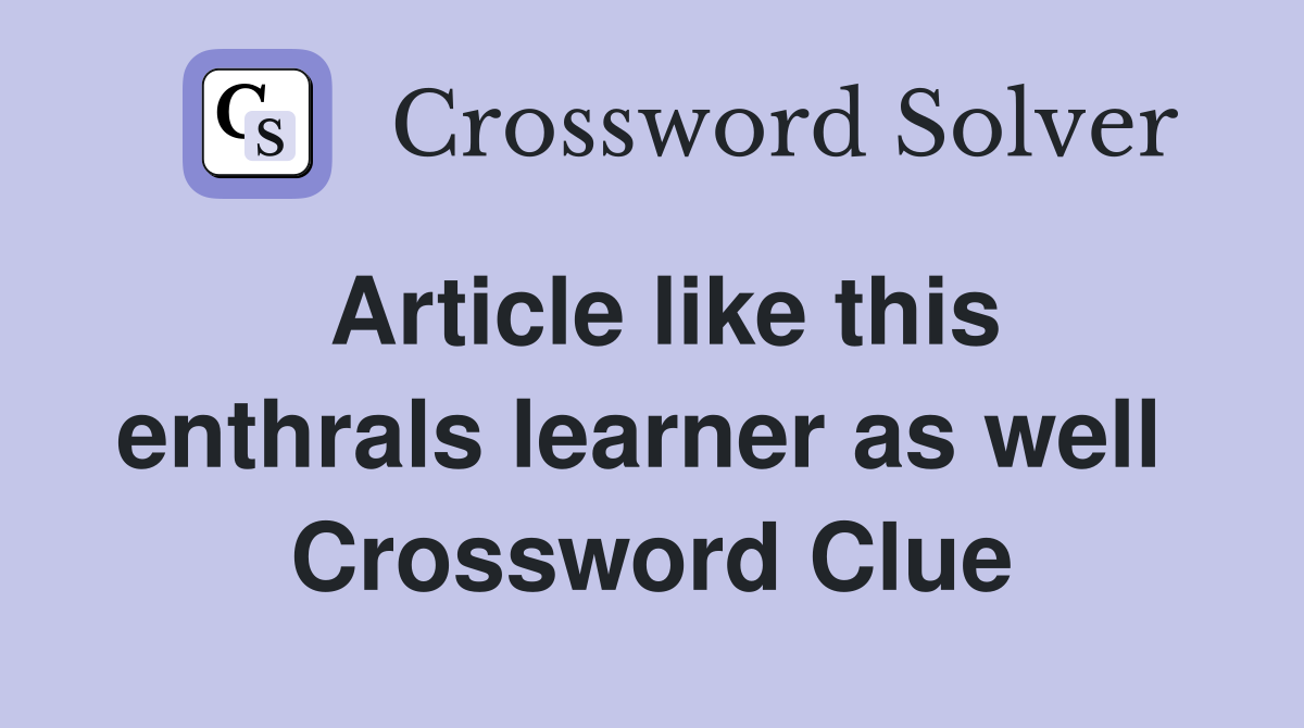 Article like this enthrals learner as well  Crossword Clue