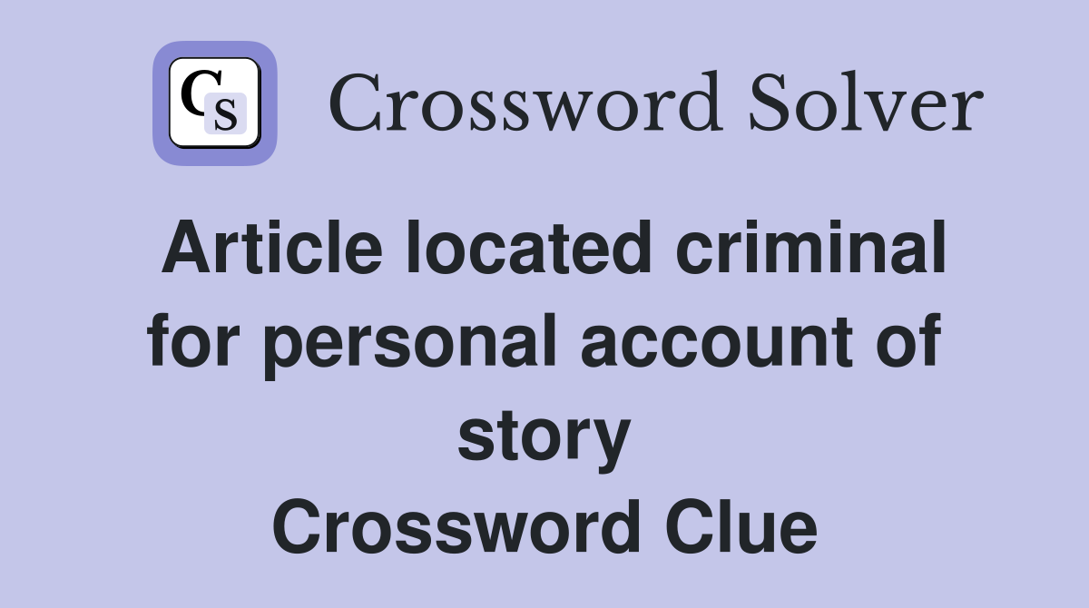 Article located criminal for personal account of story Crossword Clue