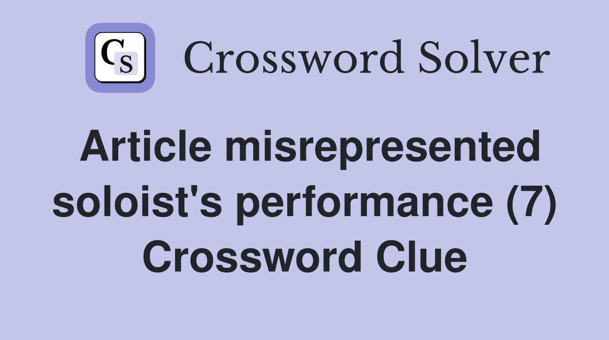 Article misrepresented soloist's performance (7) Crossword Clue
