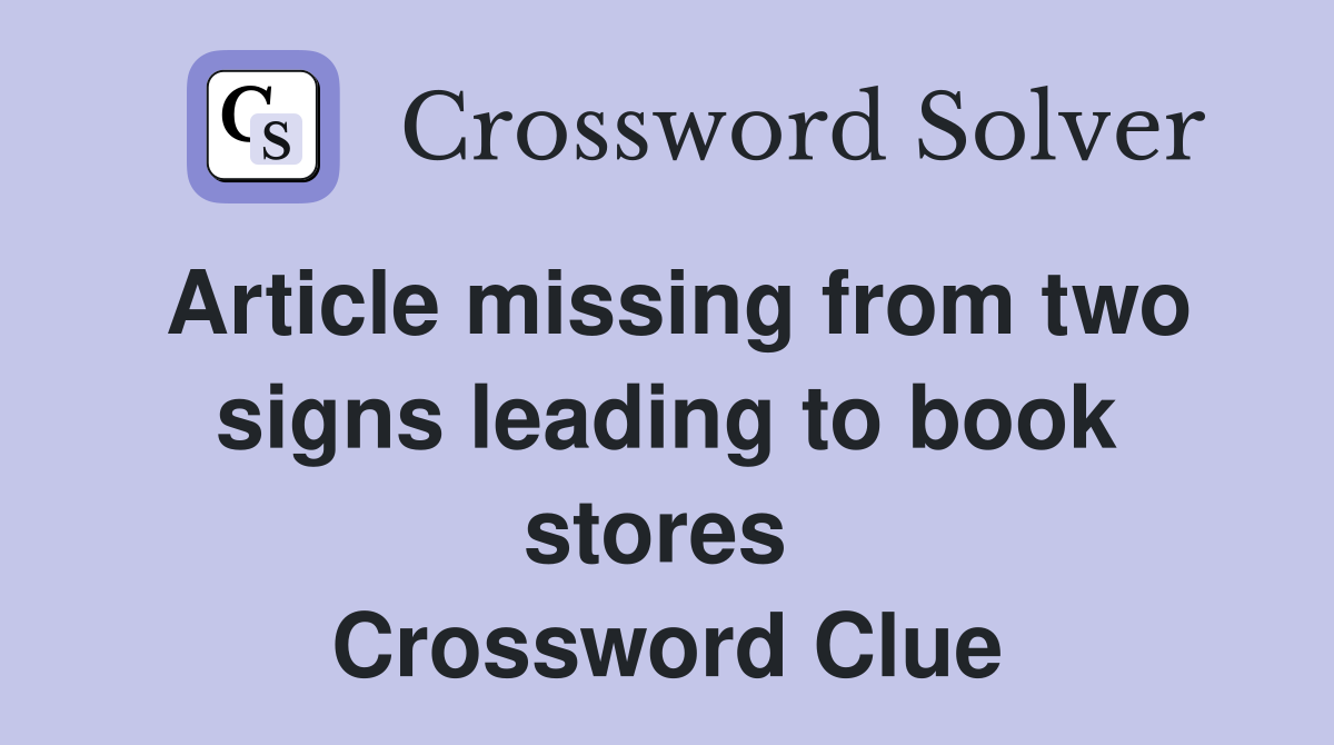 Article missing from two signs leading to book stores  Crossword Clue
