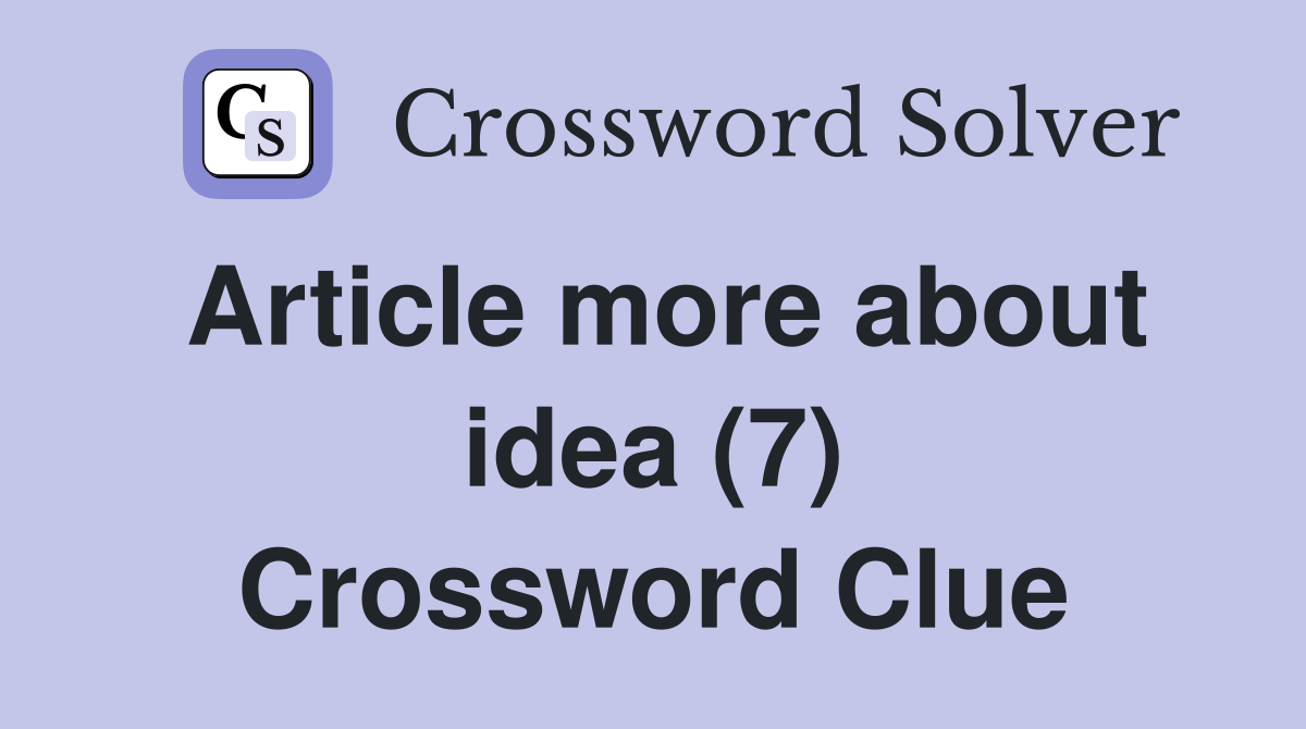 Article more about idea (7) Crossword Clue