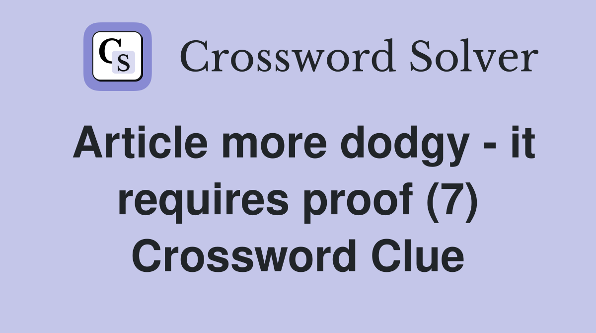 Article more dodgy - it requires proof (7) Crossword Clue