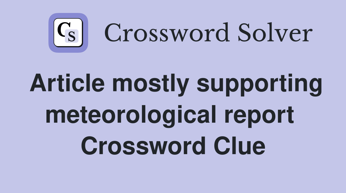 Article mostly supporting meteorological report  Crossword Clue