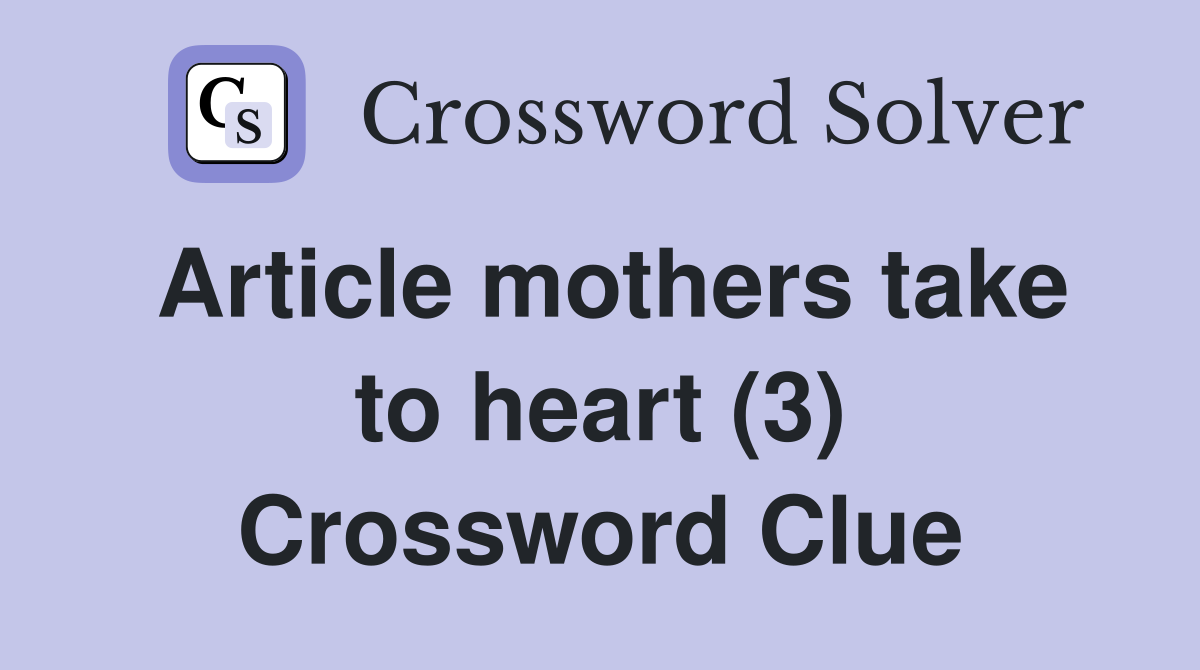 Article mothers take to heart (3) Crossword Clue