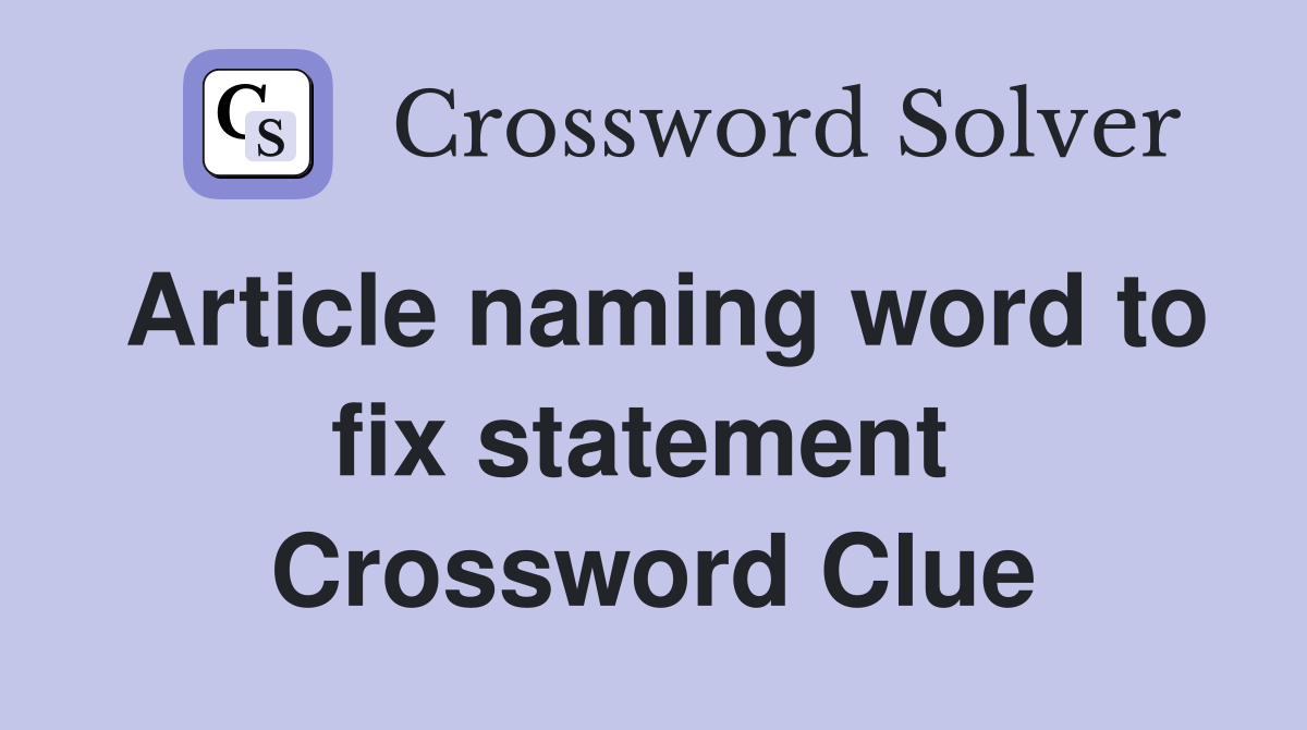 Article naming word to fix statement  Crossword Clue