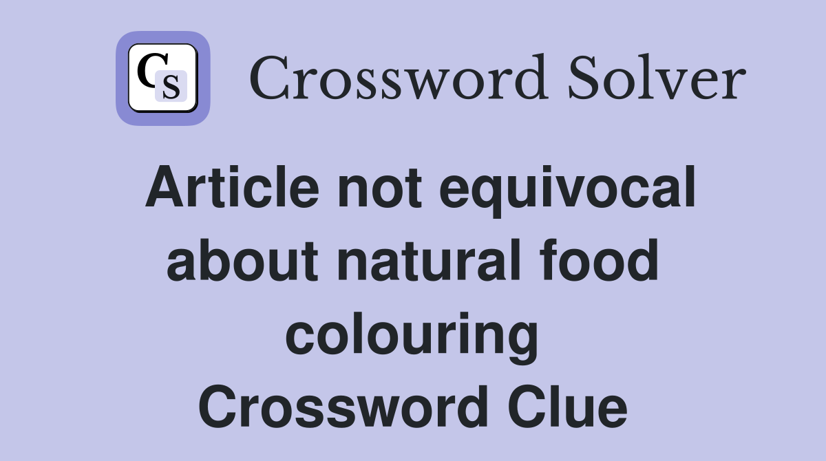 Article not equivocal about natural food colouring Crossword Clue
