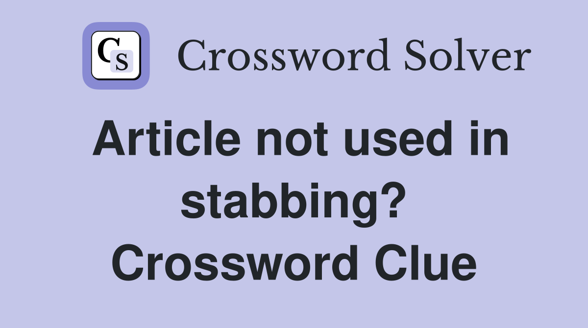 Article not used in stabbing? Crossword Clue