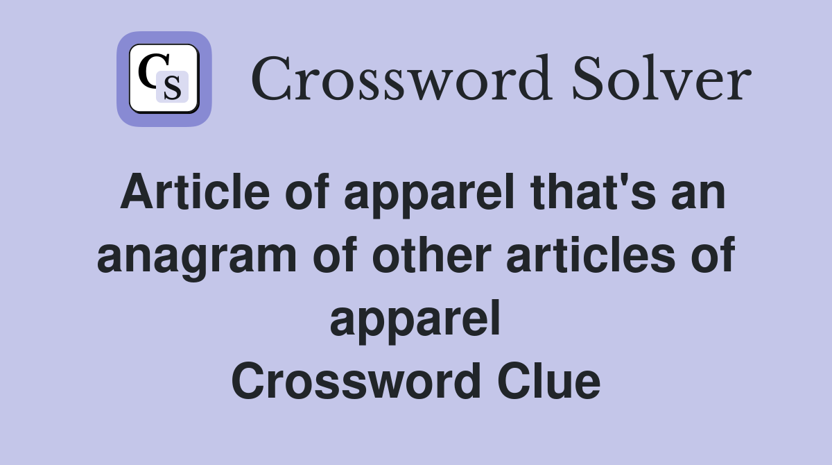 Article of apparel that's an anagram of other articles of apparel Crossword Clue