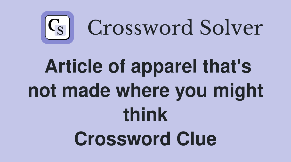 Article of apparel that's not made where you might think Crossword Clue