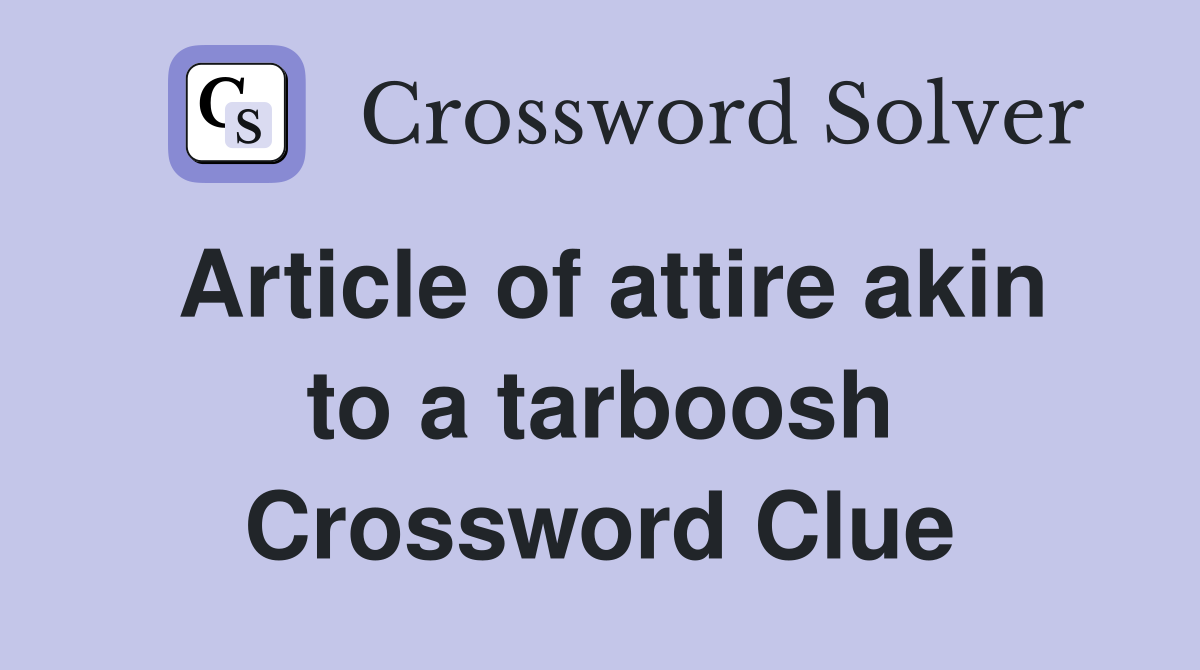 Article of attire akin to a tarboosh Crossword Clue