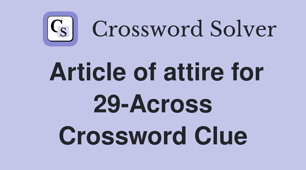 Article of attire for 29-Across Crossword Clue