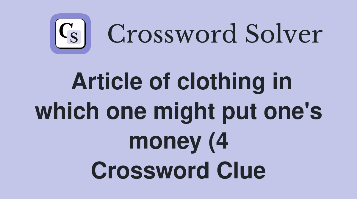 Article of clothing in which one might put one #39 s money (4) Crossword Article of clothing in which one might put one #39 s money (4) Crossword