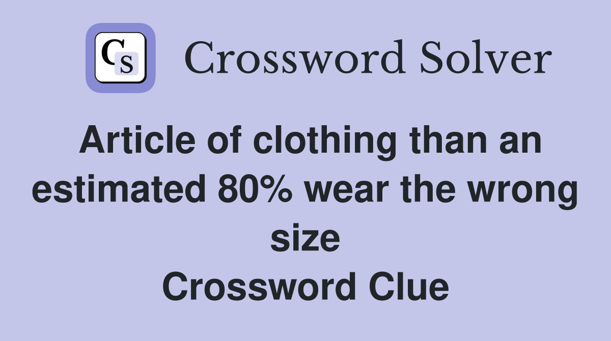 Article of clothing than an estimated 80% wear the wrong size Crossword Clue