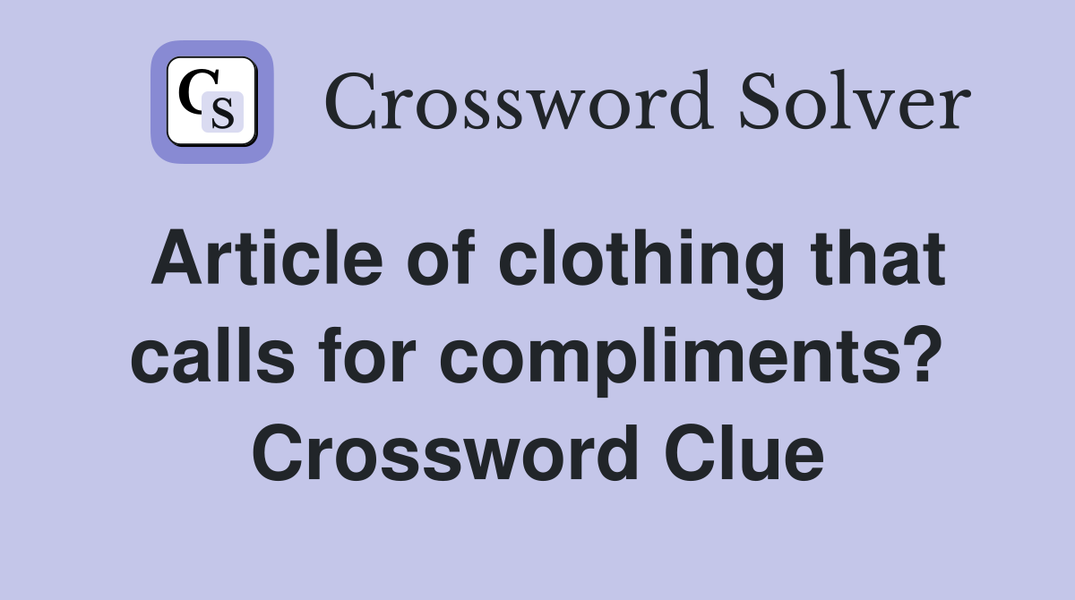 Article of clothing that calls for compliments? Crossword Clue