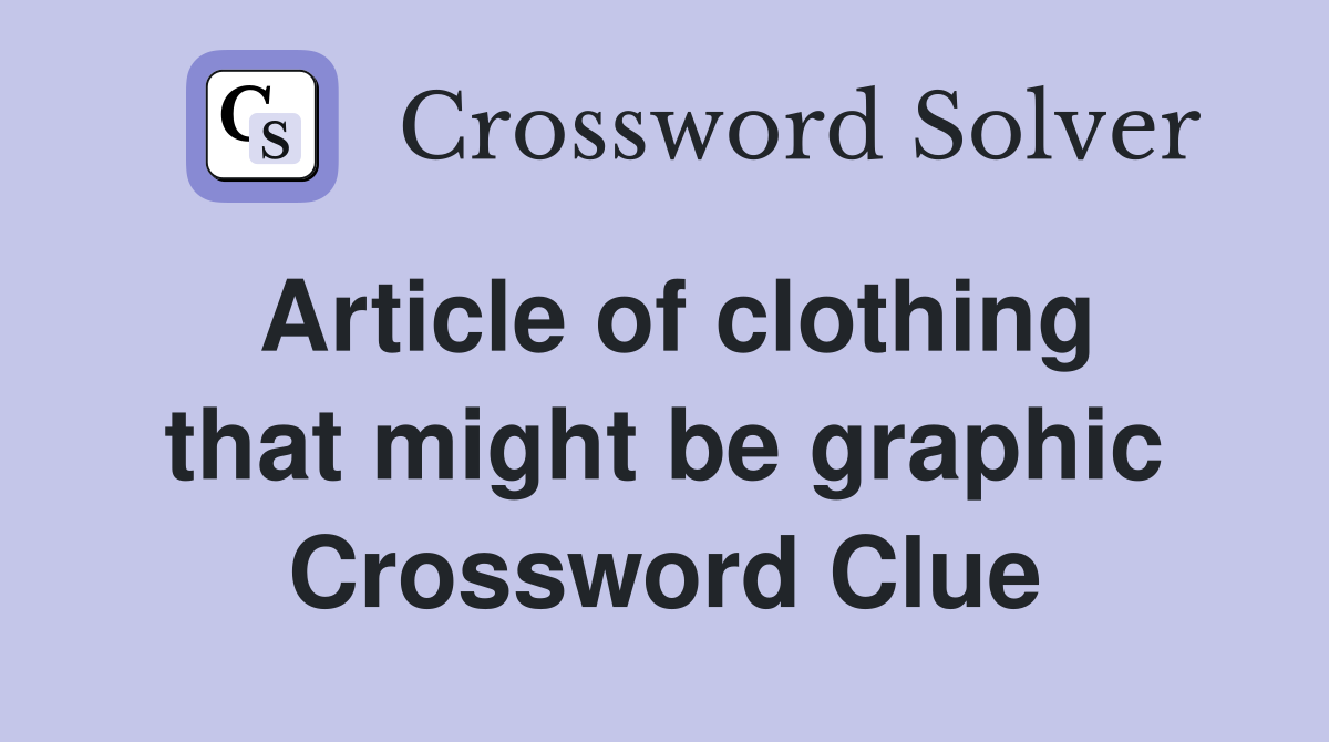 Article of clothing that might be graphic Crossword Clue