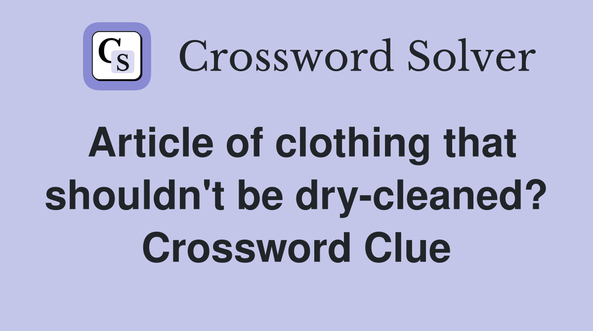 Article of clothing that shouldn't be dry-cleaned? Crossword Clue