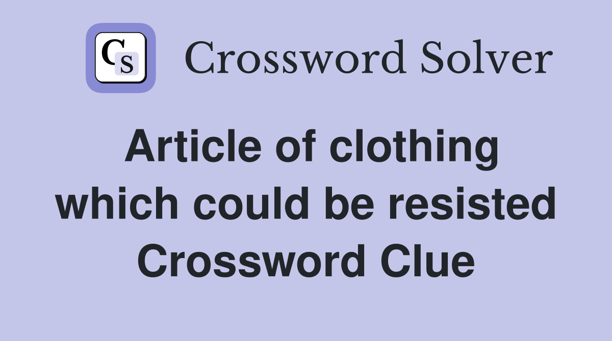 Article of clothing which could be resisted Crossword Clue