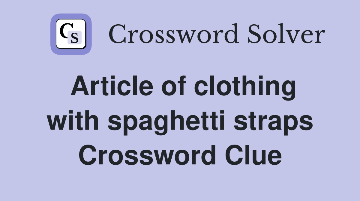 Article of clothing with spaghetti straps Crossword Clue