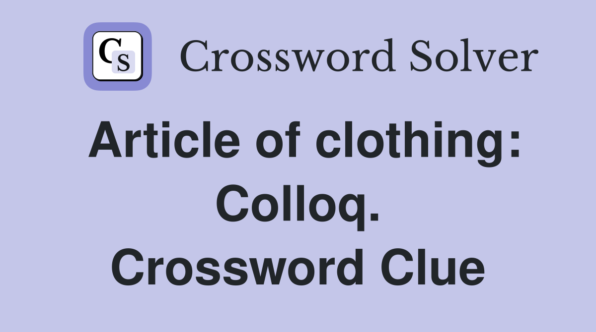 Article of clothing: Colloq. Crossword Clue