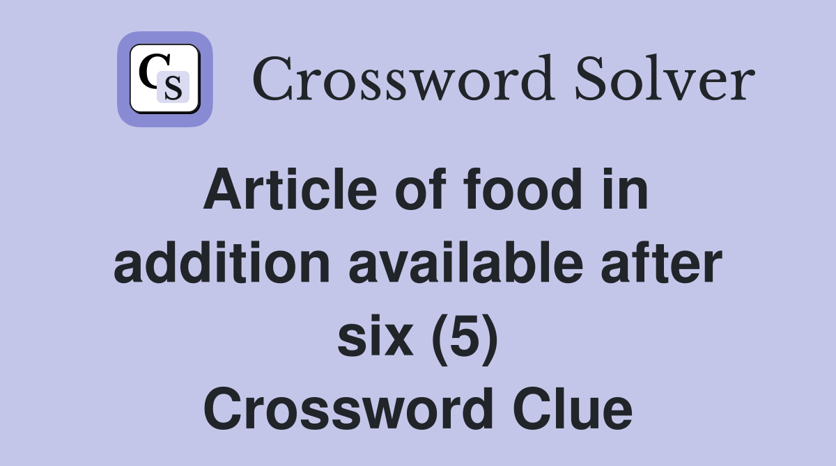 Article of food in addition available after six (5) Crossword Clue