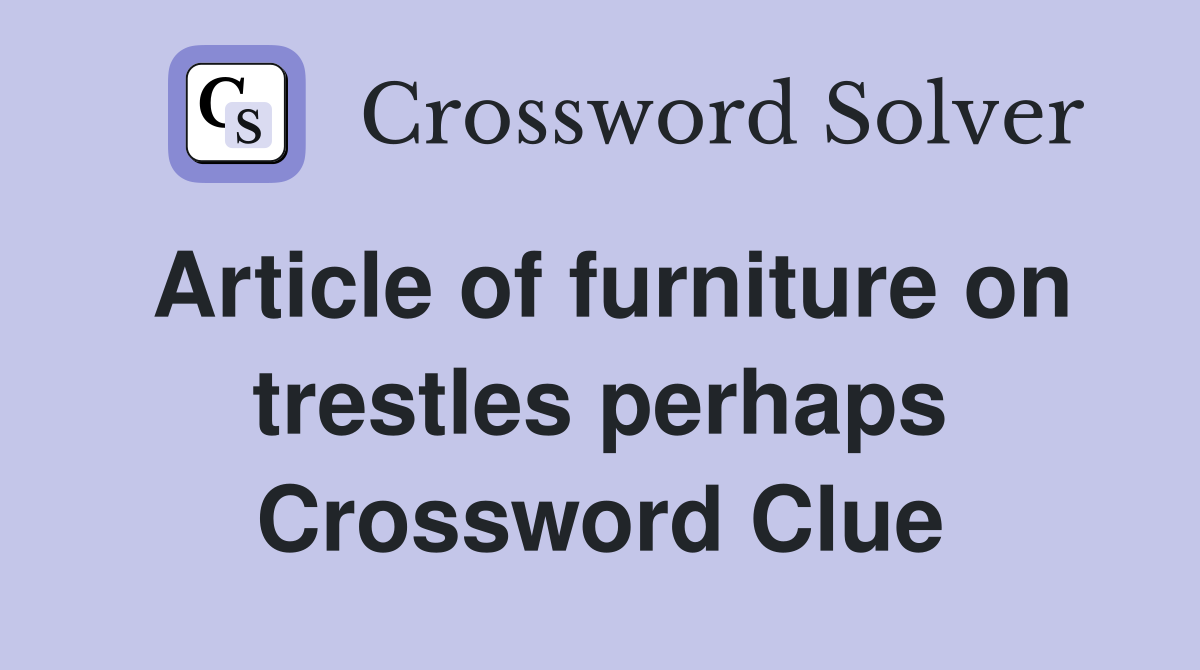 Article of furniture on trestles perhaps Crossword Clue