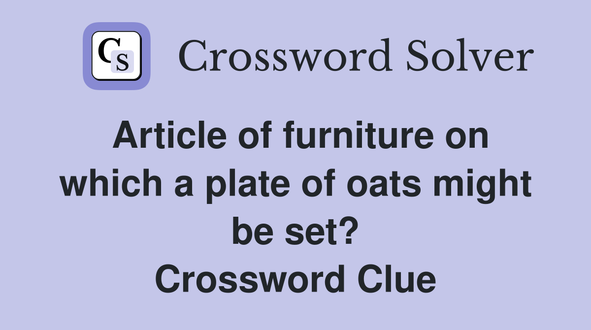 Article of furniture on which a plate of oats might be set? Crossword Clue