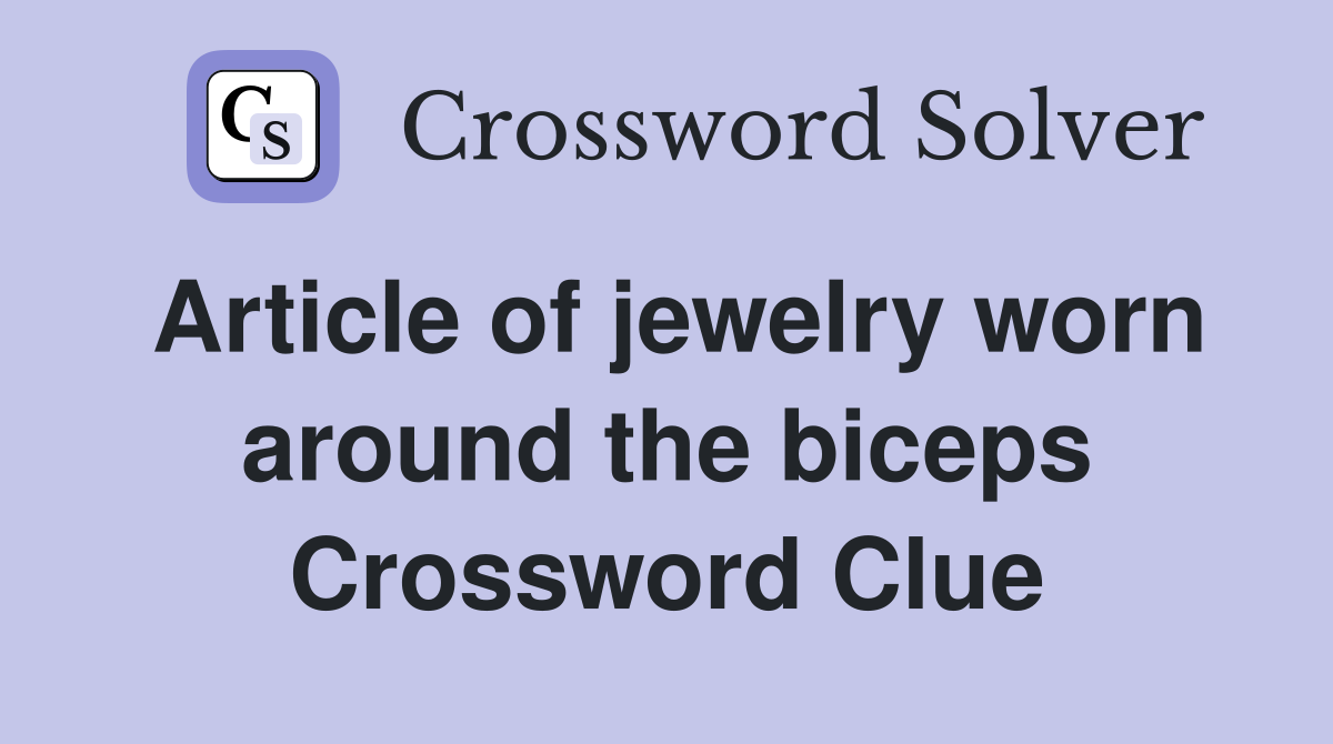 Article of jewelry worn around the biceps Crossword Clue