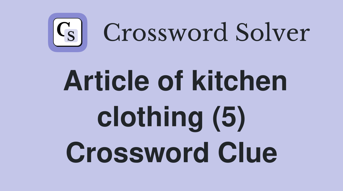 Article of kitchen clothing (5) Crossword Clue