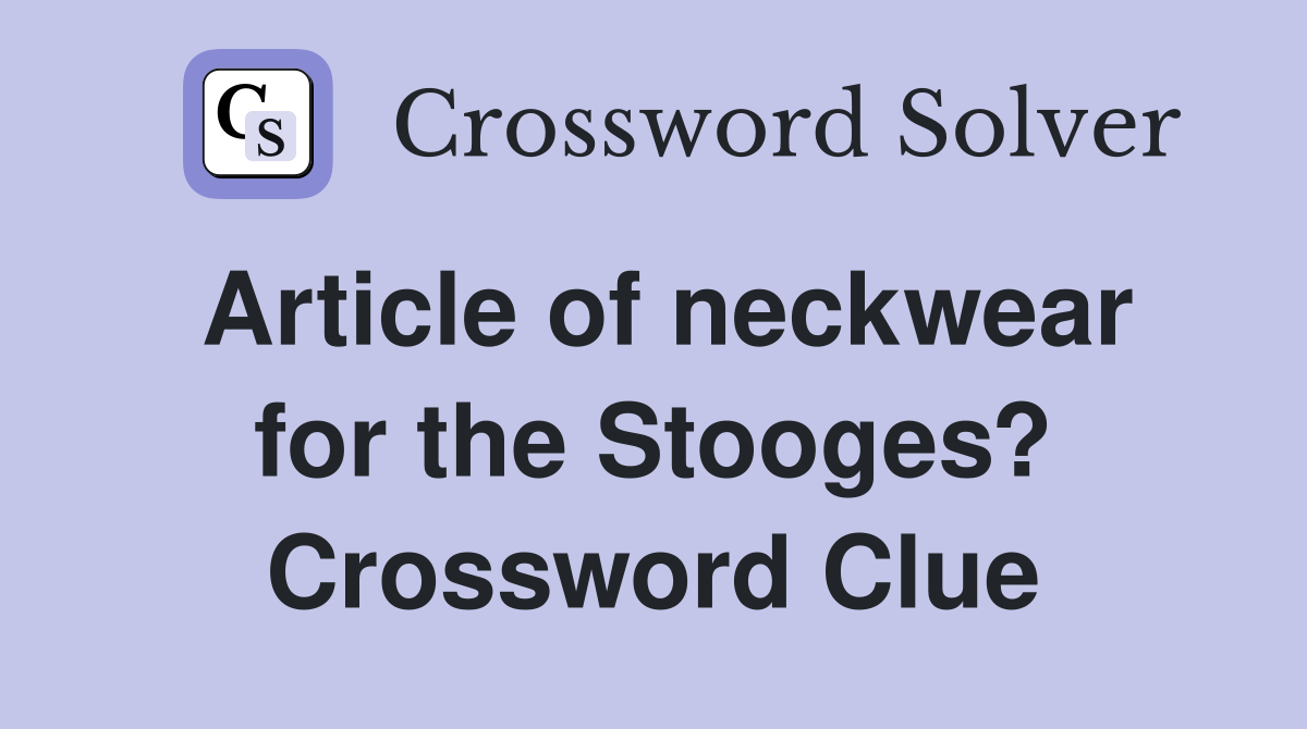 Article of neckwear for the Stooges? Crossword Clue