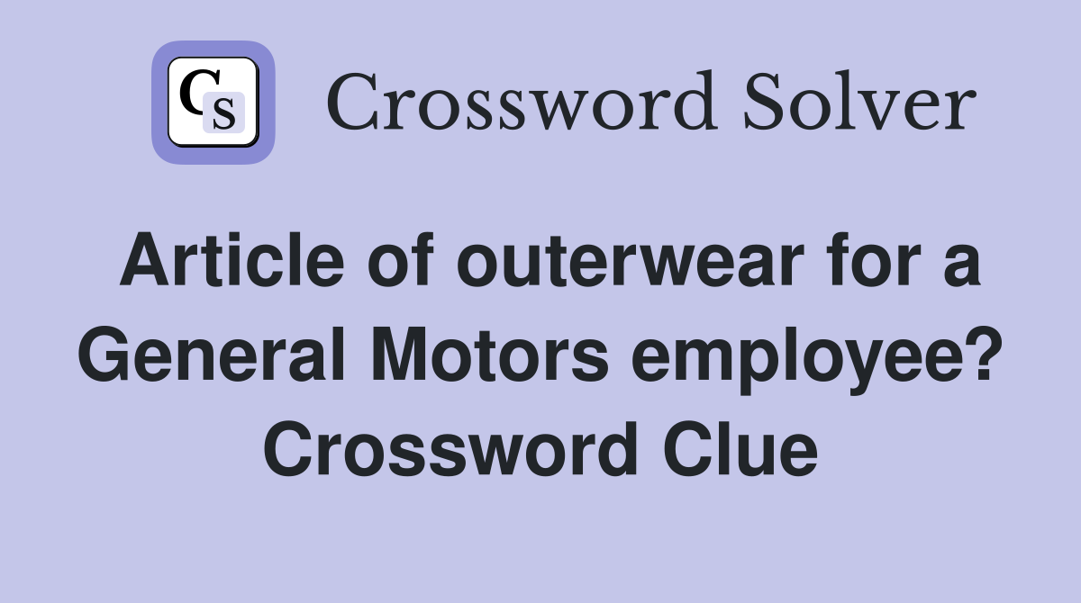 Article of outerwear for a General Motors employee? Crossword Clue