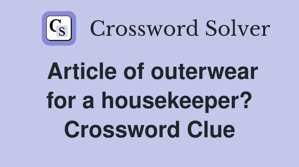 Article of outerwear for a housekeeper? Crossword Clue