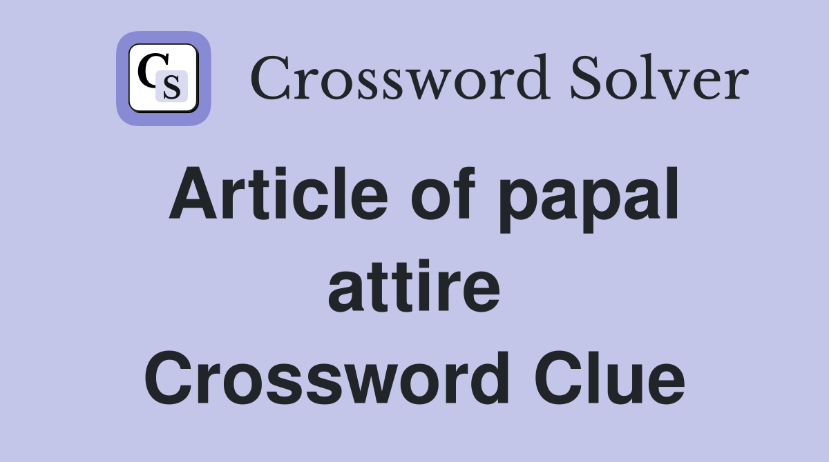 Article of papal attire Crossword Clue