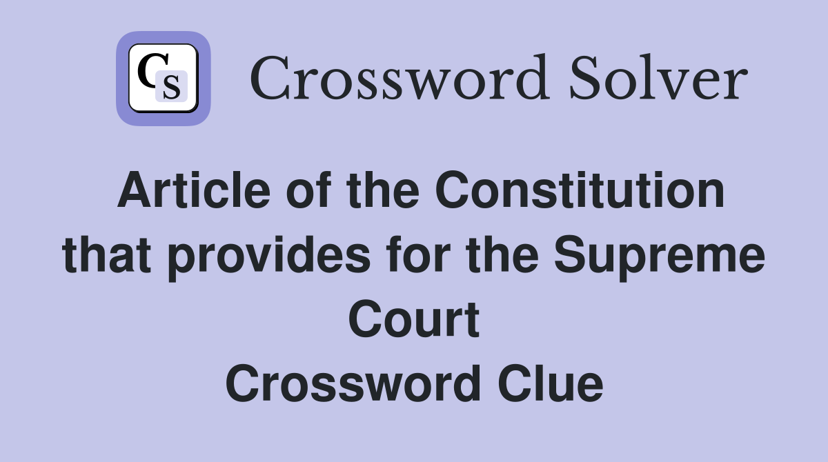 Article of the Constitution that provides for the Supreme Court Crossword Clue