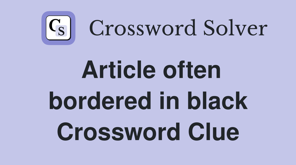Article often bordered in black Crossword Clue