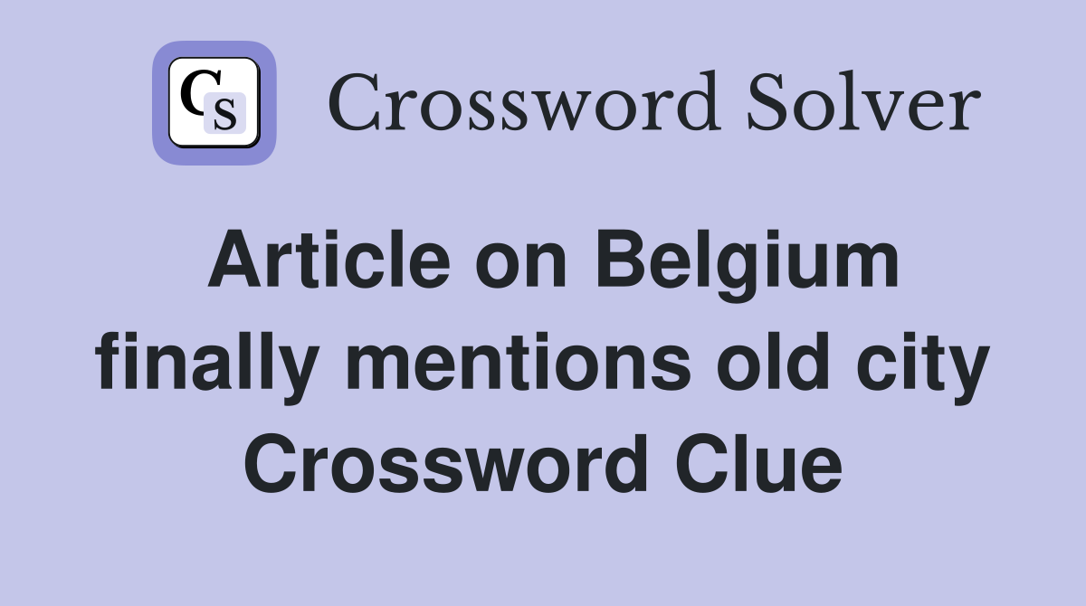 Article on Belgium finally mentions old city Crossword Clue