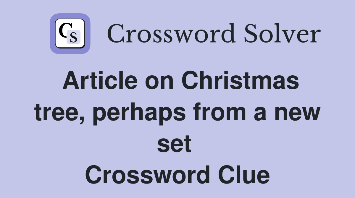 Article on Christmas tree, perhaps from a new set  Crossword Clue