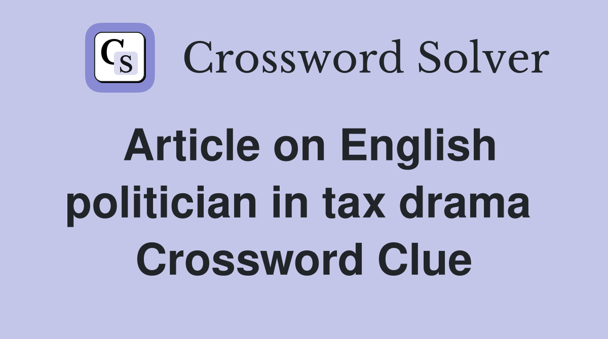 Article on English politician in tax drama  Crossword Clue