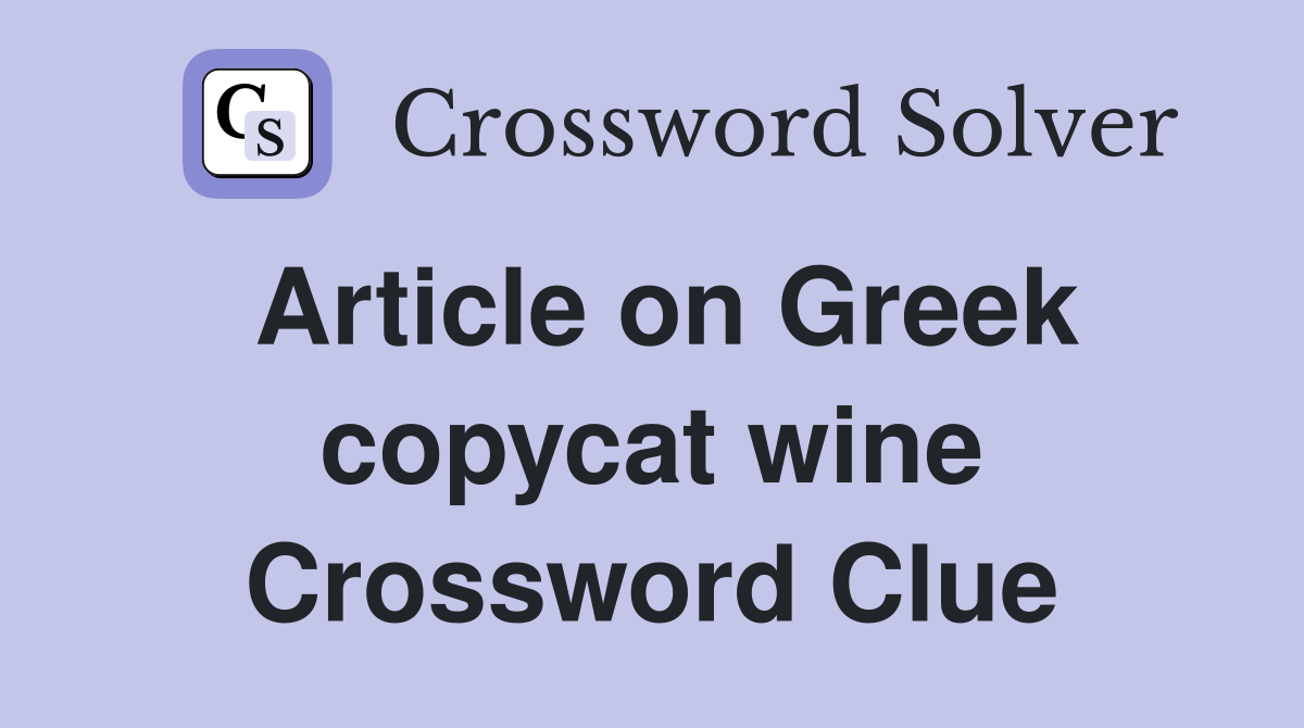 Article on Greek copycat wine Crossword Clue