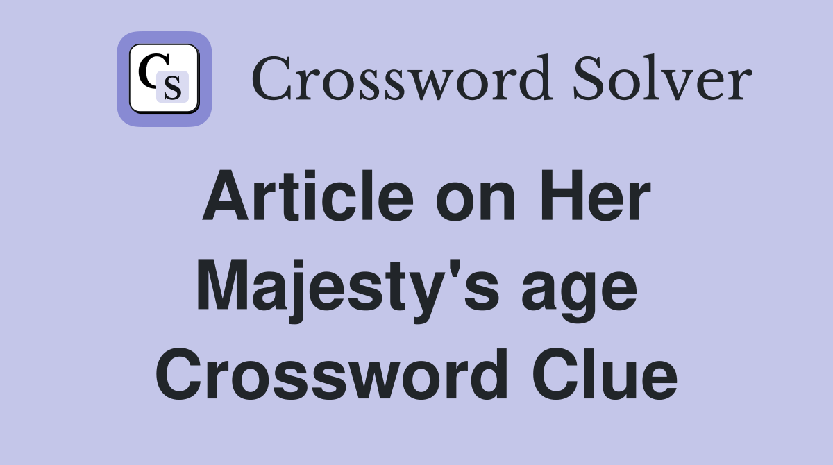 Article on Her Majesty's age Crossword Clue