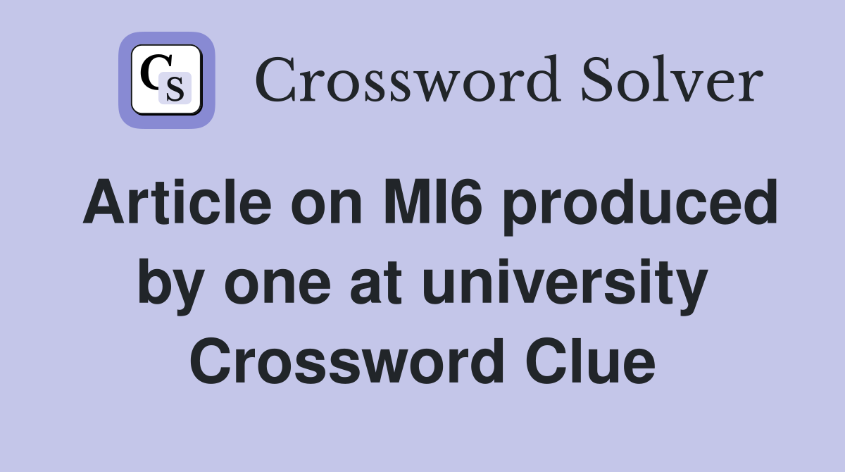 Article on MI6 produced by one at university Crossword Clue